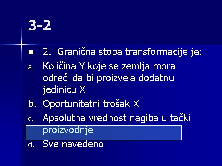 3 -2 2. Granična stopa transformacije je: a. Količina Y koje se zemlja mora