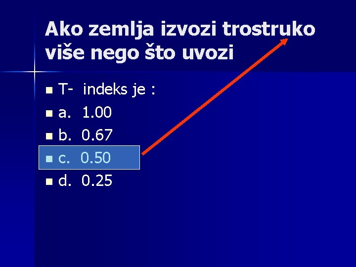 Ako zemlja izvozi trostruko više nego što uvozi T- indeks je : n a.