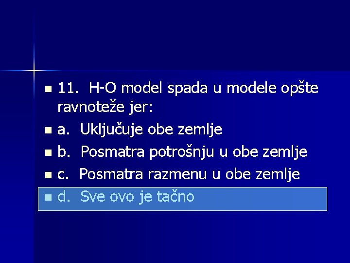 11. H-O model spada u modele opšte ravnoteže jer: n a. Uključuje obe zemlje