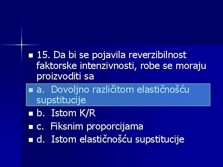 15. Da bi se pojavila reverzibilnost faktorske intenzivnosti, robe se moraju proizvoditi sa n