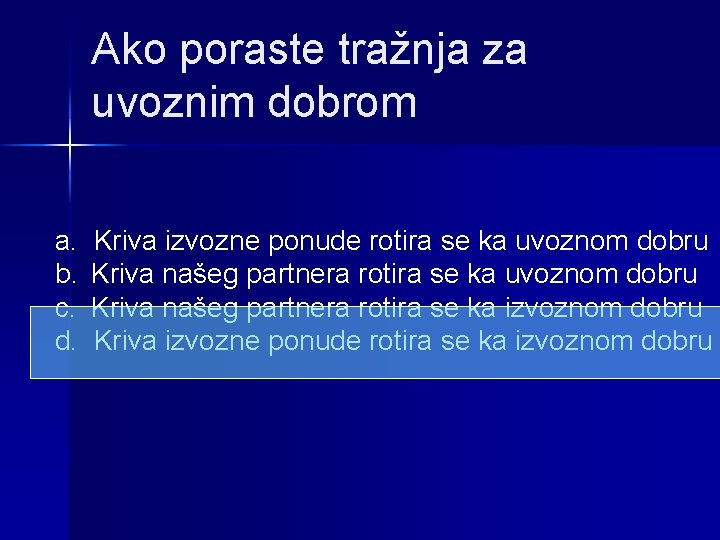 Ako poraste tražnja za uvoznim dobrom a. b. c. d. Kriva izvozne ponude rotira