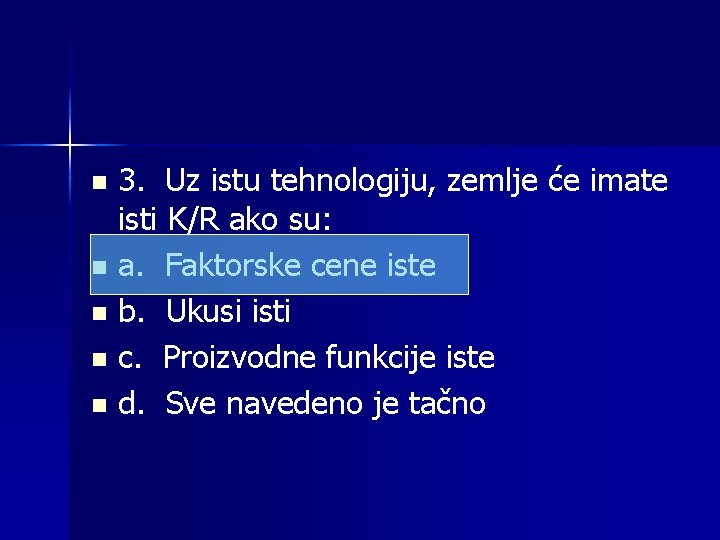 3. Uz istu tehnologiju, zemlje će imate isti K/R ako su: n a. Faktorske