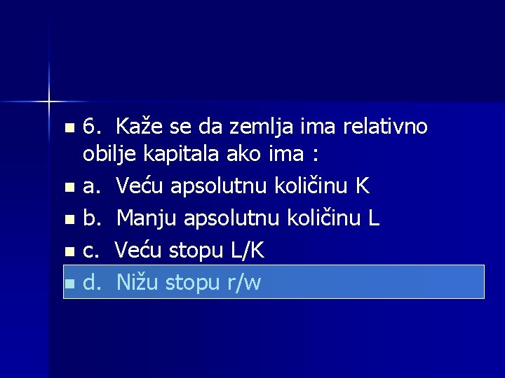 6. Kaže se da zemlja ima relativno obilje kapitala ako ima : n a.