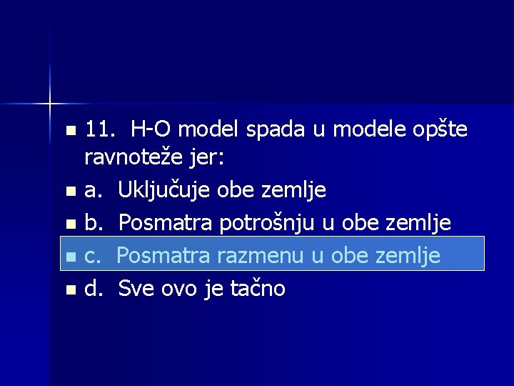 11. H-O model spada u modele opšte ravnoteže jer: n a. Uključuje obe zemlje