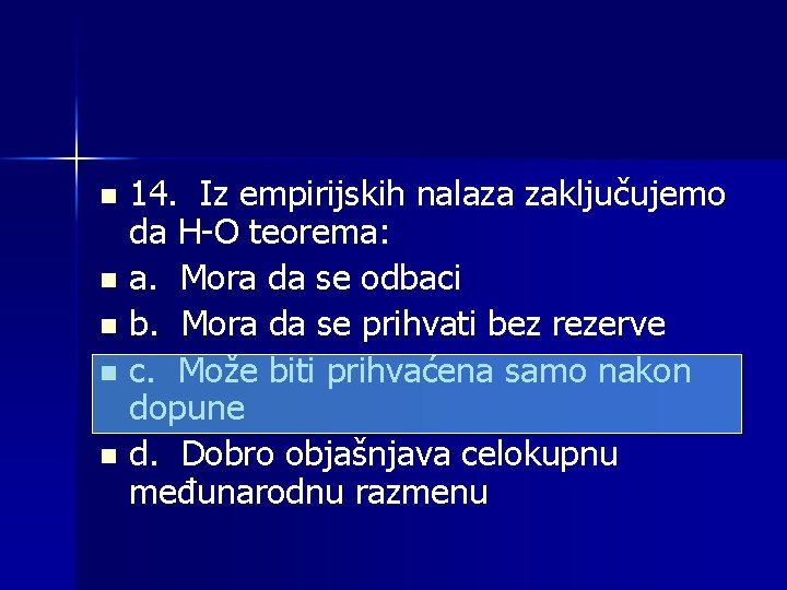 14. Iz empirijskih nalaza zaključujemo da H-O teorema: n a. Mora da se odbaci