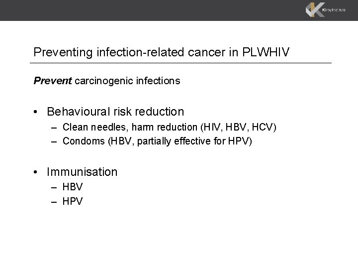 Preventing infection-related cancer in PLWHIV Prevent carcinogenic infections • Behavioural risk reduction – Clean