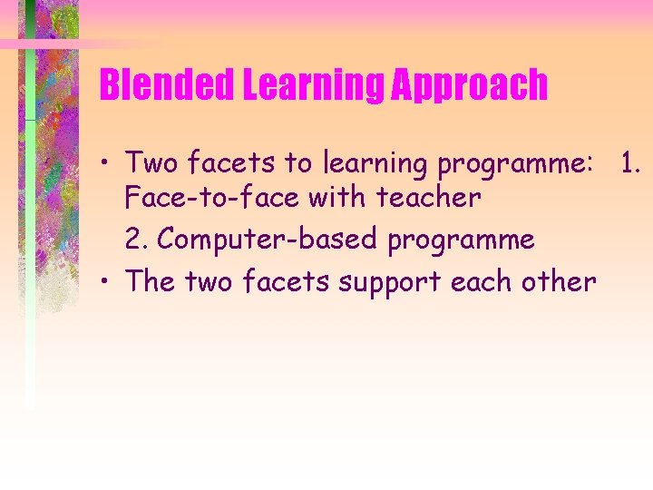 Blended Learning Approach • Two facets to learning programme: 1. Face-to-face with teacher 2.