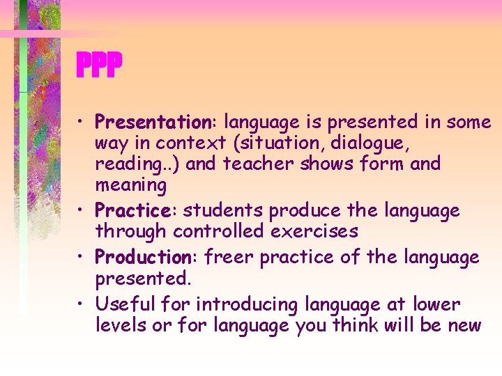 PPP • Presentation: language is presented in some way in context (situation, dialogue, reading.