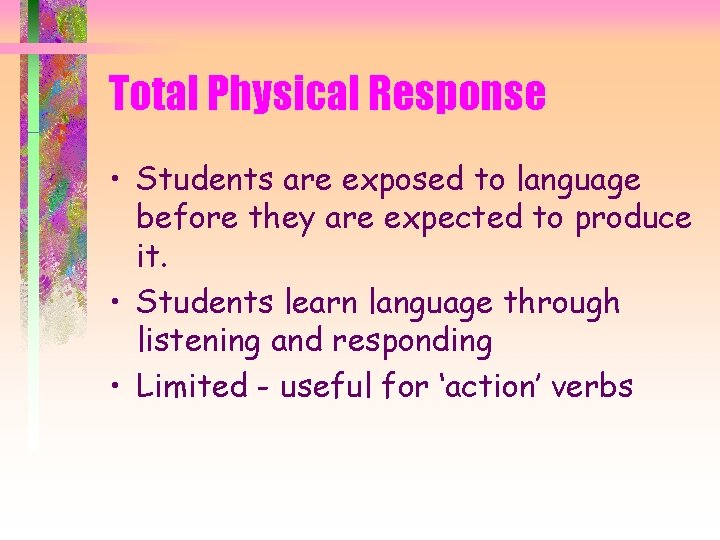 Total Physical Response • Students are exposed to language before they are expected to