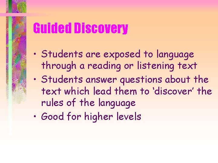 Guided Discovery • Students are exposed to language through a reading or listening text