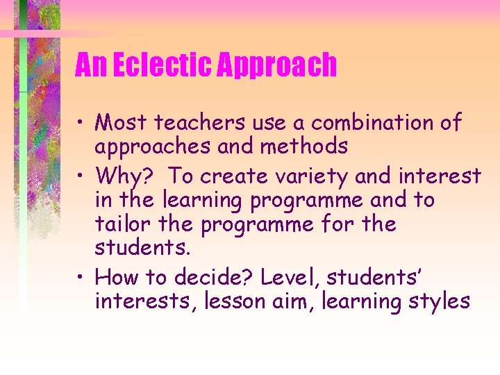 An Eclectic Approach • Most teachers use a combination of approaches and methods •