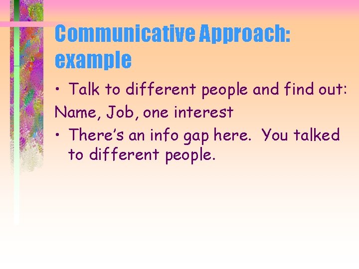 Communicative Approach: example • Talk to different people and find out: Name, Job, one