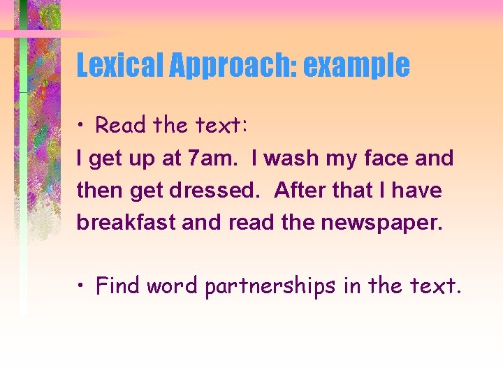 Lexical Approach: example • Read the text: I get up at 7 am. I