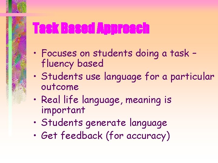 Task Based Approach • Focuses on students doing a task – fluency based •