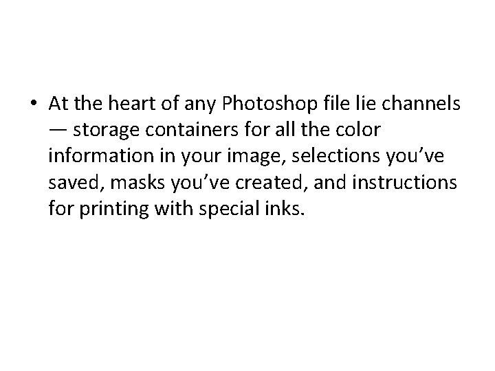  • At the heart of any Photoshop file lie channels — storage containers