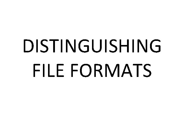DISTINGUISHING FILE FORMATS 