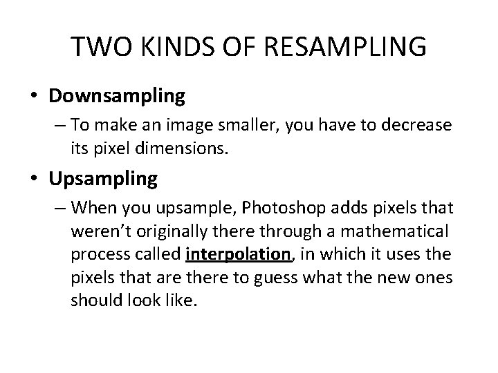 TWO KINDS OF RESAMPLING • Downsampling – To make an image smaller, you have