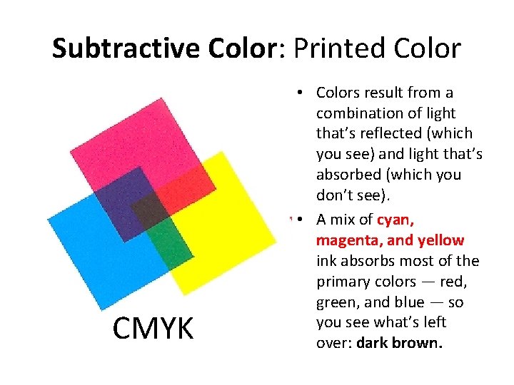 Subtractive Color: Printed Color CMYK • Colors result from a combination of light that’s