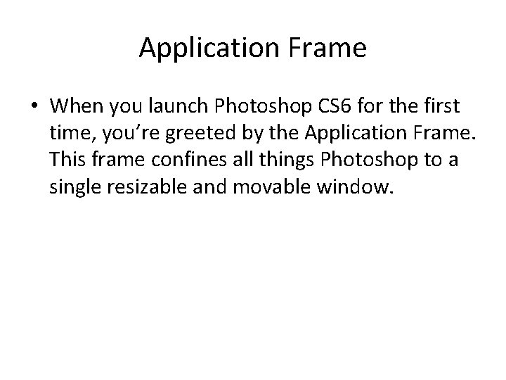 Application Frame • When you launch Photoshop CS 6 for the first time, you’re