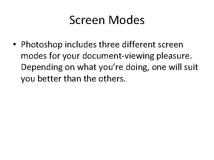 Screen Modes • Photoshop includes three different screen modes for your document-viewing pleasure. Depending