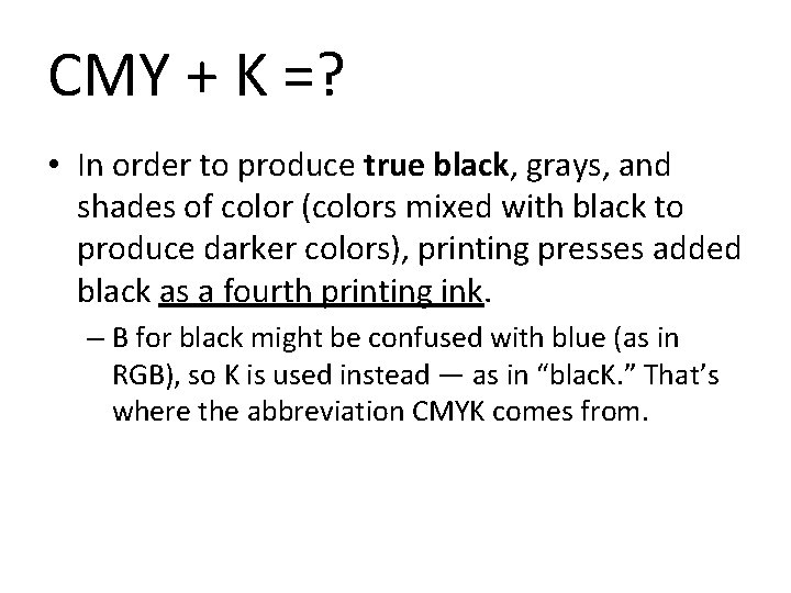 CMY + K =? • In order to produce true black, grays, and shades