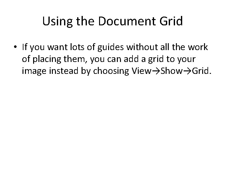 Using the Document Grid • If you want lots of guides without all the