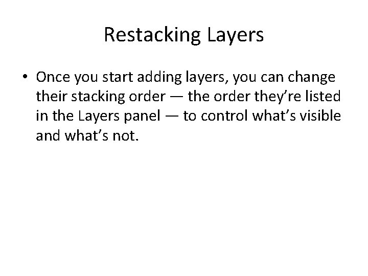 Restacking Layers • Once you start adding layers, you can change their stacking order