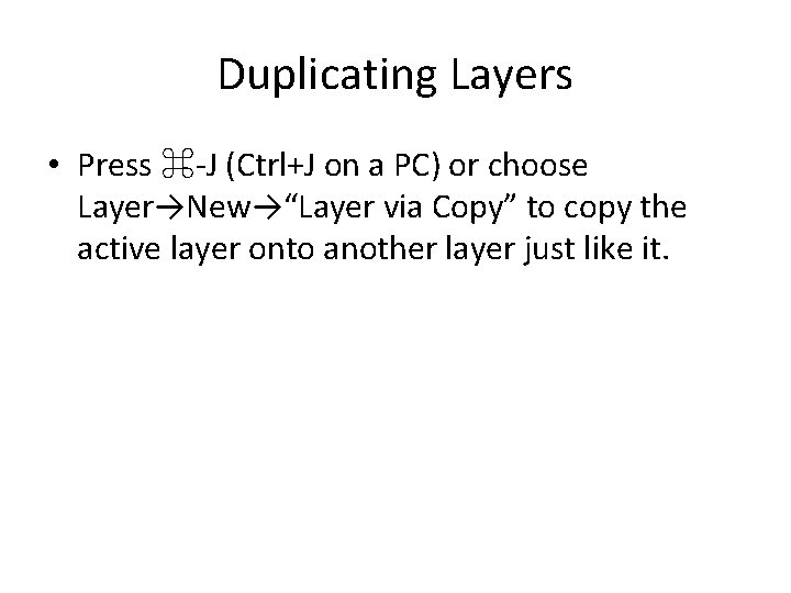 Duplicating Layers • Press ⌘-J (Ctrl+J on a PC) or choose Layer→New→“Layer via Copy”