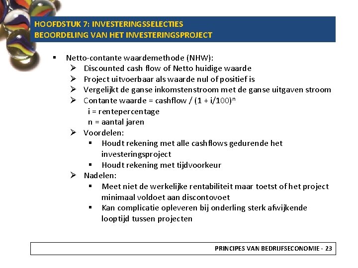 HOOFDSTUK 7: INVESTERINGSSELECTIES BEOORDELING VAN HET INVESTERINGSPROJECT § Netto-contante waardemethode (NHW): Ø Discounted cash