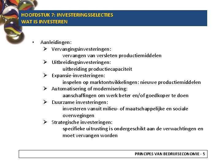 HOOFDSTUK 7: INVESTERINGSSELECTIES WAT IS INVESTEREN • Aanleidingen: Ø Vervangingsinvesteringen: vervangen van versleten productiemiddelen