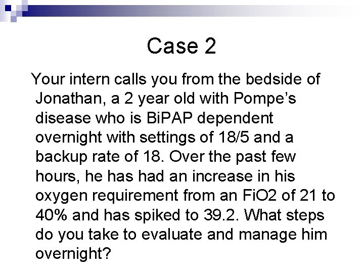Case 2 Your intern calls you from the bedside of Jonathan, a 2 year