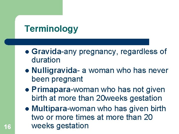 Terminology Gravida-any pregnancy, regardless of duration l Nulligravida- a woman who has never been