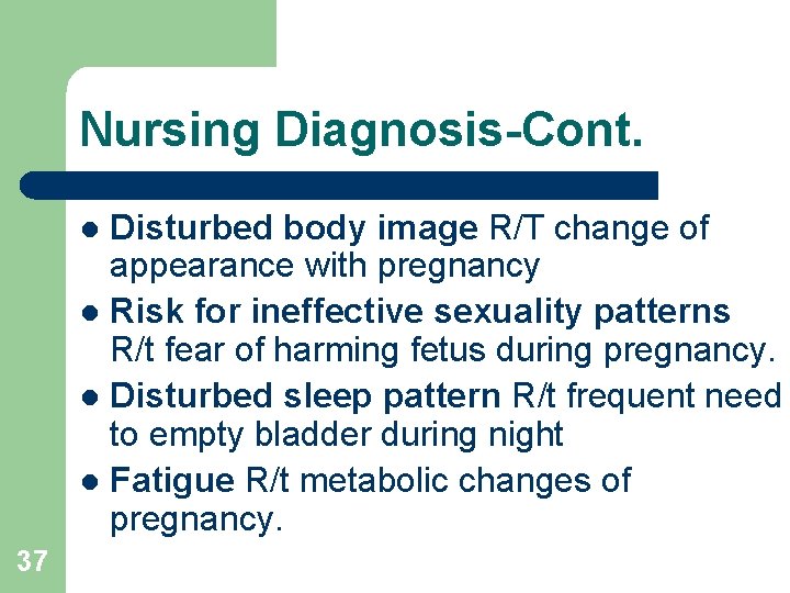 Nursing Diagnosis-Cont. Disturbed body image R/T change of appearance with pregnancy l Risk for