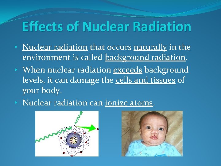 Effects of Nuclear Radiation • Nuclear radiation that occurs naturally in the environment is