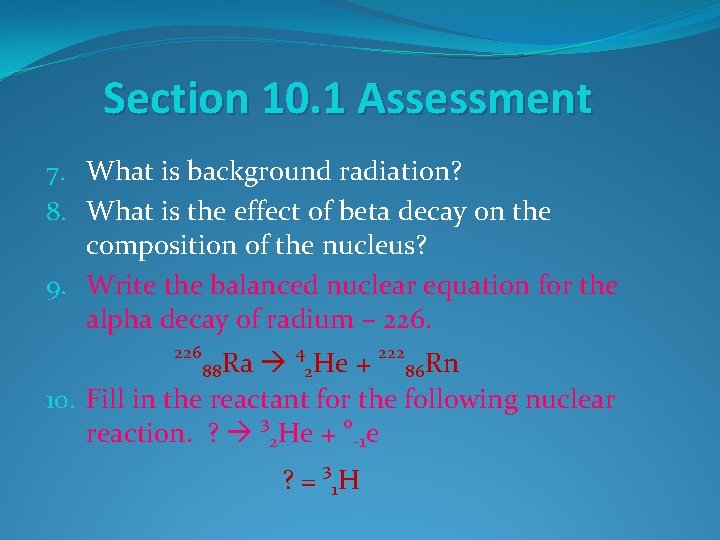 Section 10. 1 Assessment 7. What is background radiation? 8. What is the effect