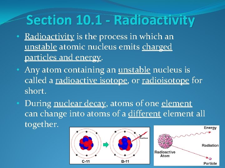 Section 10. 1 - Radioactivity • Radioactivity is the process in which an unstable