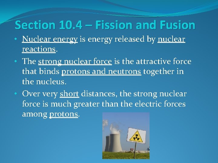 Section 10. 4 – Fission and Fusion • Nuclear energy is energy released by