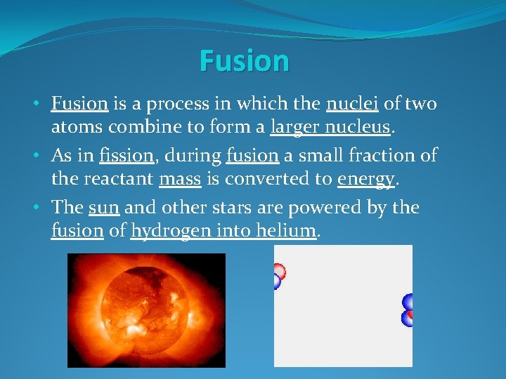 Fusion • Fusion is a process in which the nuclei of two atoms combine