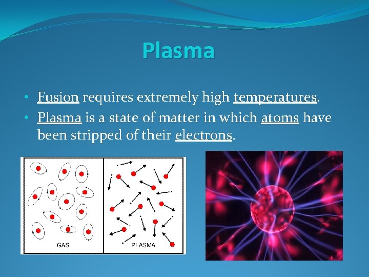 Plasma • Fusion requires extremely high temperatures. • Plasma is a state of matter