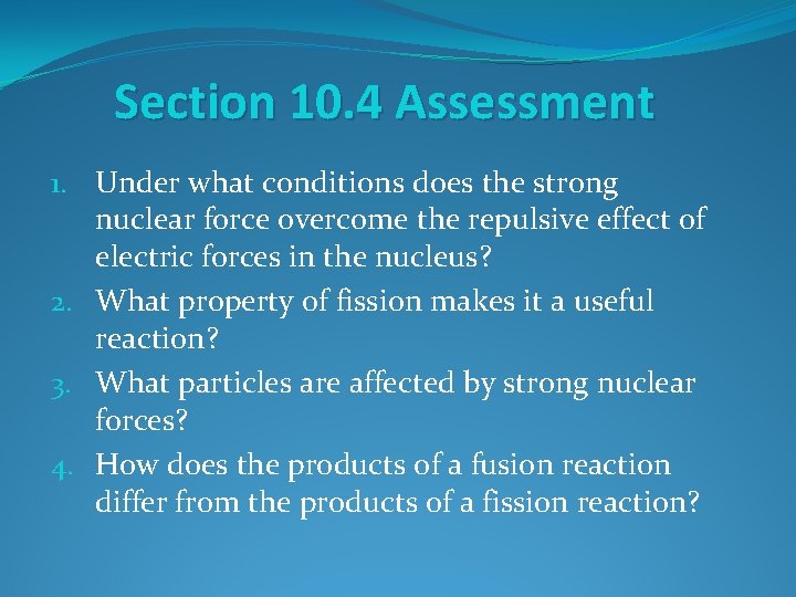 Section 10. 4 Assessment 1. Under what conditions does the strong nuclear force overcome