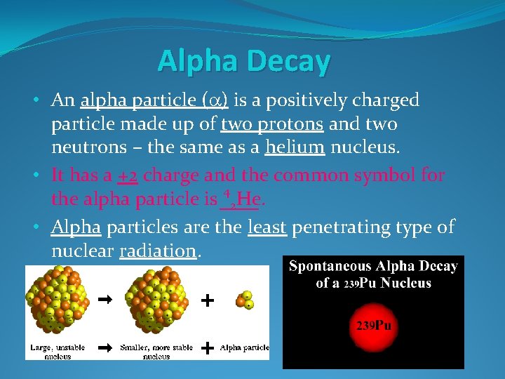 Alpha Decay • An alpha particle (a) is a positively charged particle made up