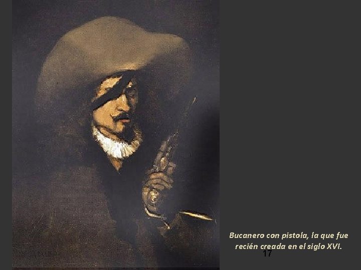 Bucanero con pistola, la que fue recién creada en el siglo XVI. 17 