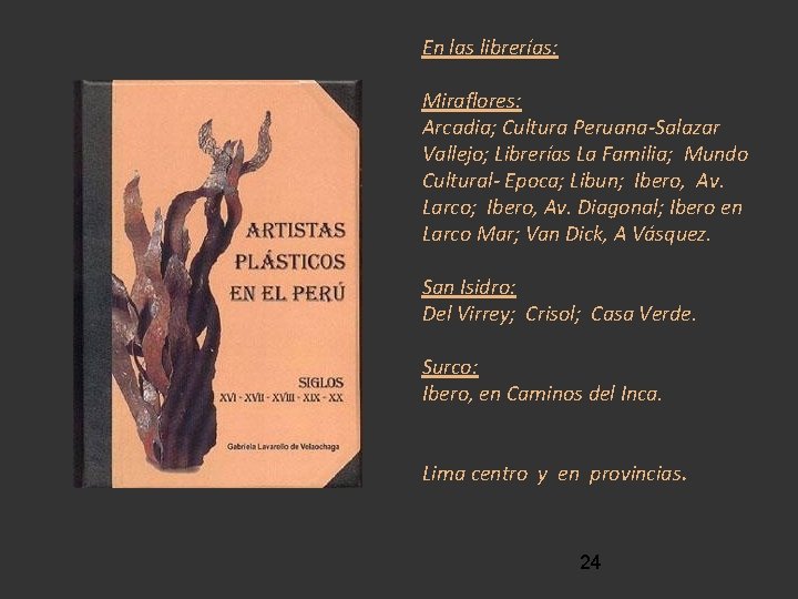 En las librerías: Miraflores: Arcadia; Cultura Peruana-Salazar Vallejo; Librerías La Familia; Mundo Cultural- Epoca;