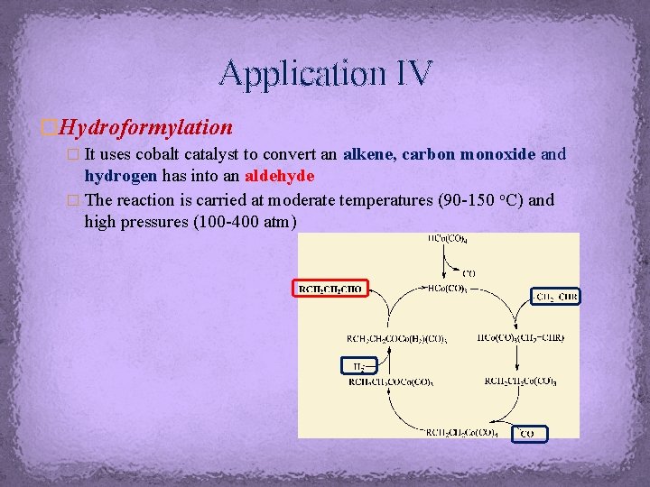 Application IV �Hydroformylation � It uses cobalt catalyst to convert an alkene, carbon monoxide