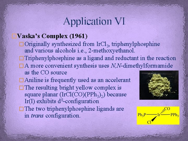 Application VI �Vaska’s Complex (1961) � Originally synthesized from Ir. Cl 3, triphenylphosphine and