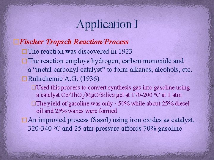 Application I �Fischer Tropsch Reaction/Process � The reaction was discovered in 1923 � The