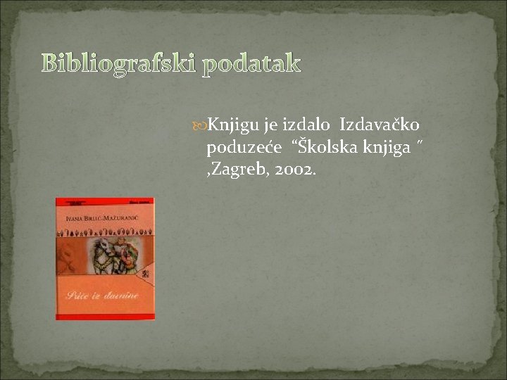 Bibliografski podatak Knjigu je izdalo Izdavačko poduzeće “Školska knjiga ˝ , Zagreb, 2002. 
