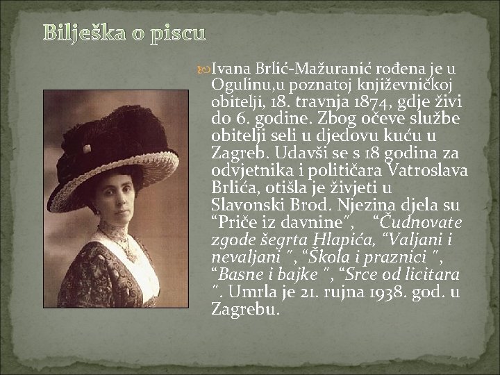 Bilješka o piscu Ivana Brlić-Mažuranić rođena je u Ogulinu, u poznatoj književničkoj obitelji, 18.