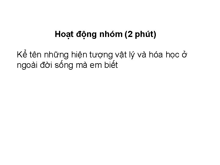 Hoạt động nhóm (2 phút) Kể tên những hiện tượng vật lý và hóa