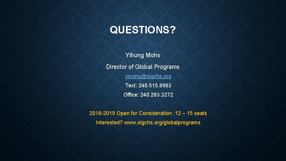 QUESTIONS? Yihung Mohs Director of Global Programs ymohs@olgchs. org Text: 240. 515. 8983 Office: